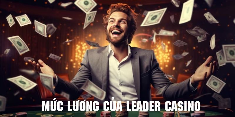 Tìm hiểu tổng quan về mức lương của leader casino